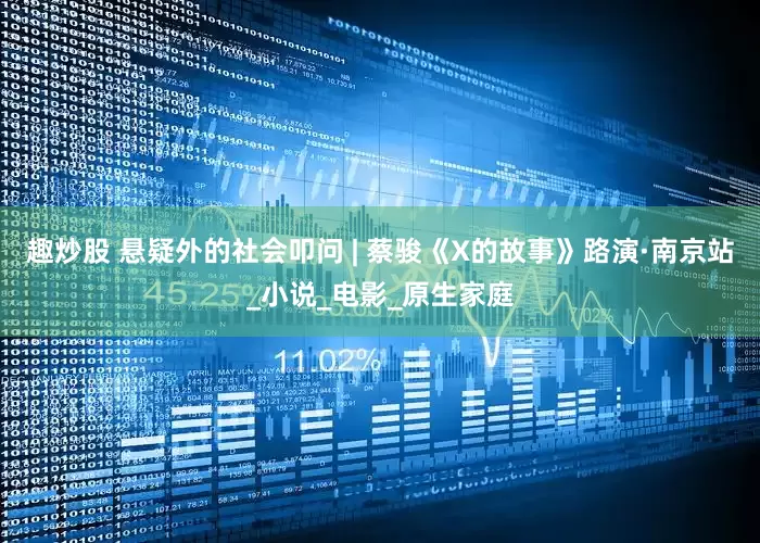 趣炒股 悬疑外的社会叩问 | 蔡骏《X的故事》路演·南京站_小说_电影_原生家庭