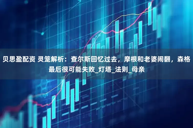 贝思盈配资 灵笼解析：查尔斯回忆过去，摩根和老婆闹翻，森格最后很可能失败_灯塔_法则_母亲