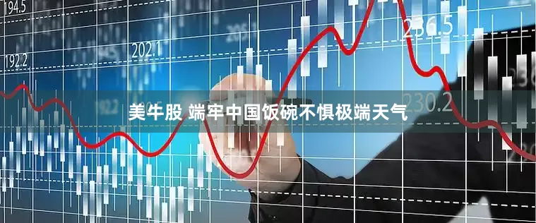 美牛股 端牢中国饭碗不惧极端天气