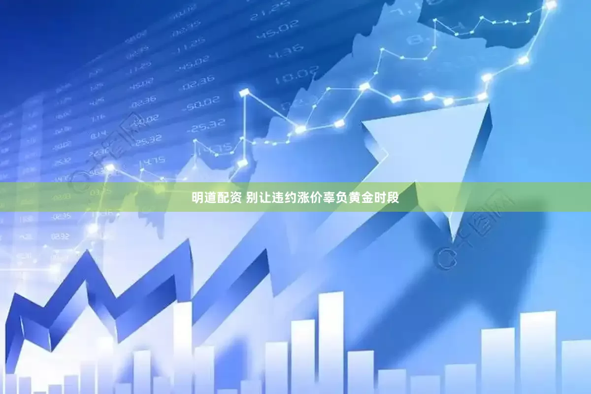 明道配资 别让违约涨价辜负黄金时段