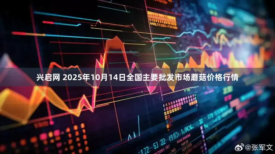 兴启网 2025年10月14日全国主要批发市场蘑菇价格行情
