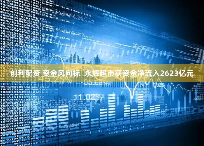 创利配资 资金风向标  永辉超市获资金净流入2623亿元